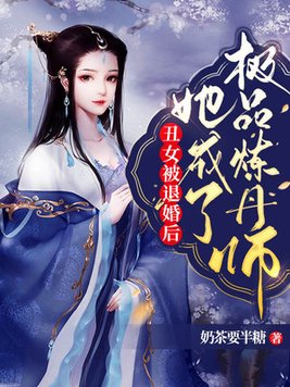 丑女被退婚后,她成了极品炼丹师