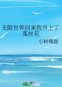 无限世界回来我当上了菟丝花